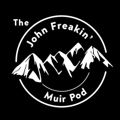 the John freakin' muir pod John Muir Trail inspiration podcast